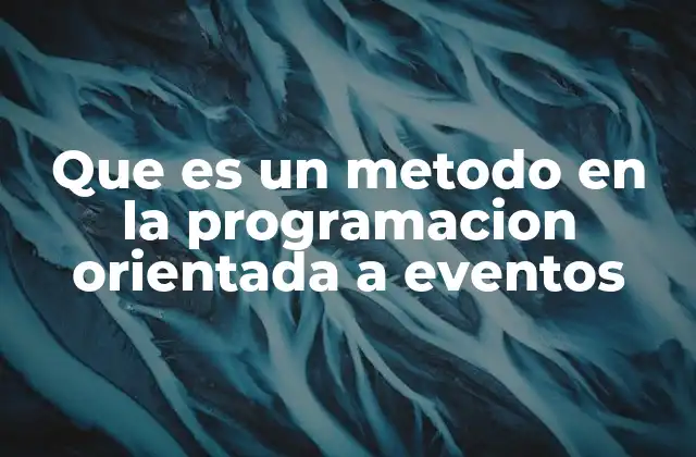 Que es un Metodo en la Programacion Orientada a Eventos