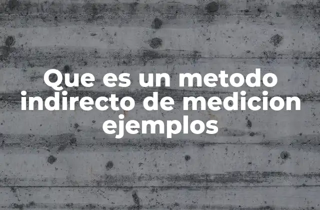 Que es un Metodo Indirecto de Medicion Ejemplos