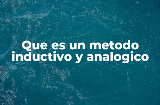 Que es un Metodo Inductivo y Analogico