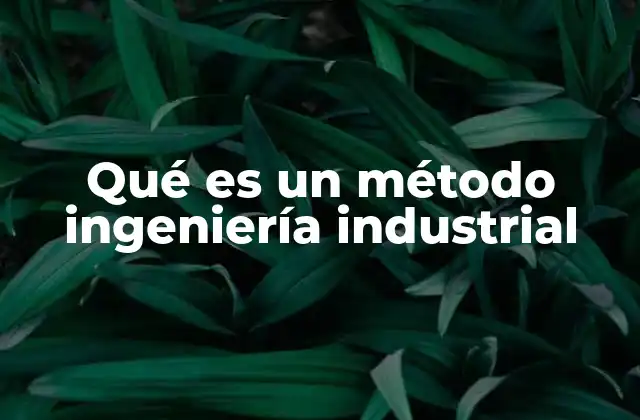 Qué es un Método Ingeniería Industrial