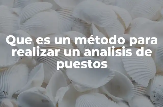 Que es un Método para Realizar un Analisis de Puestos