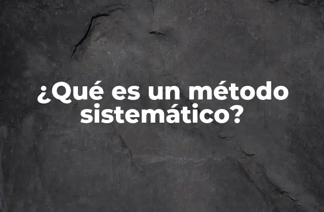 ¿qué es un Método Sistemático?