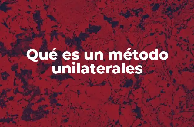 Qué es un Método Unilaterales