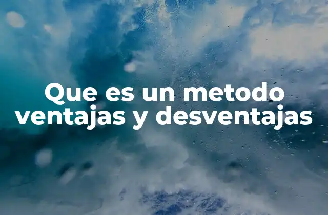 Que es un Metodo Ventajas y Desventajas