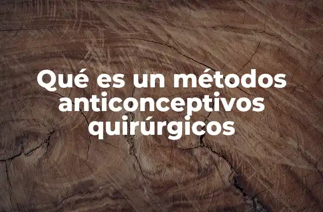 Qué es un Métodos Anticonceptivos Quirúrgicos