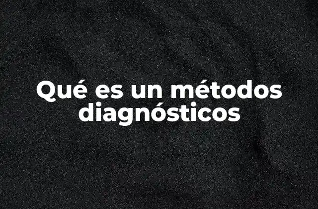 Qué es un Métodos Diagnósticos 2 Técnicas usadas en la evaluación clínica