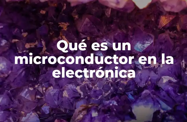 Qué es un Microconductor en la Electrónica