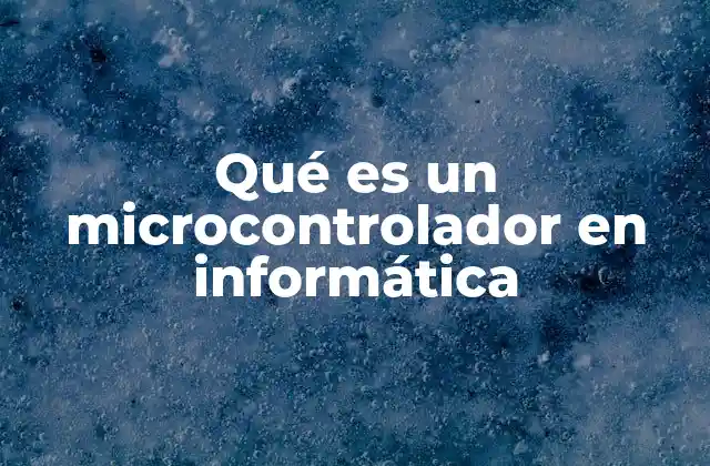 Qué es un Microcontrolador en Informática
