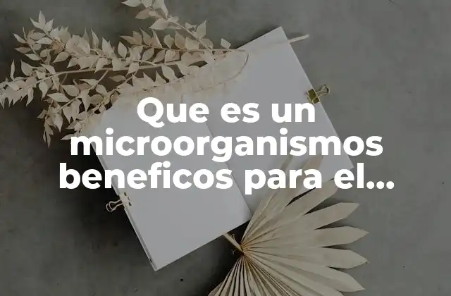 Que es un Microorganismos Beneficos para el Hombre