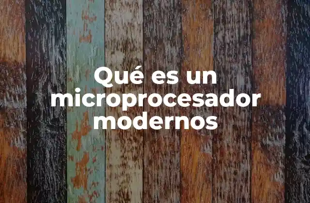 Qué es un Microprocesador Modernos