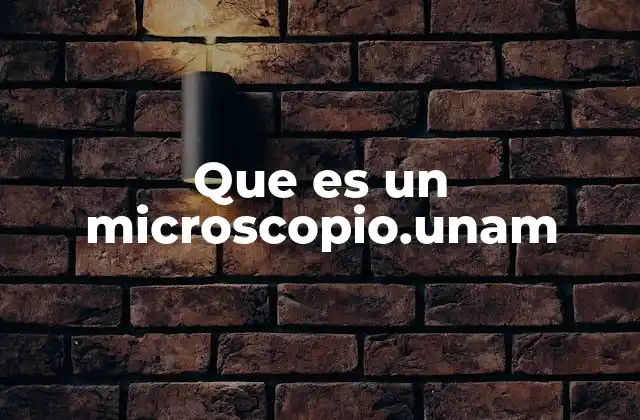 Que es un Microscopio.unam