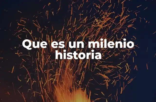 Que es un Milenio Historia 2 El milenio como herramienta para entender la historia