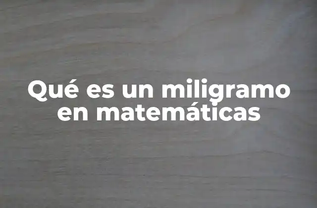 Qué es un Miligramo en Matemáticas