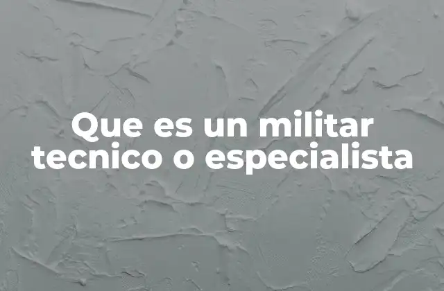 Que es un Militar Tecnico o Especialista