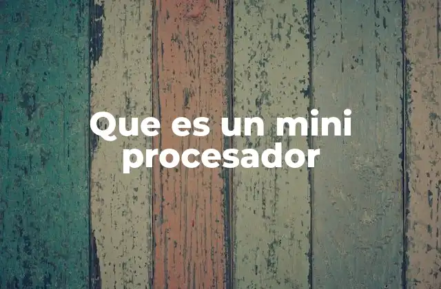 Que es un Mini Procesador 2 Componentes que impulsan la electrónica moderna