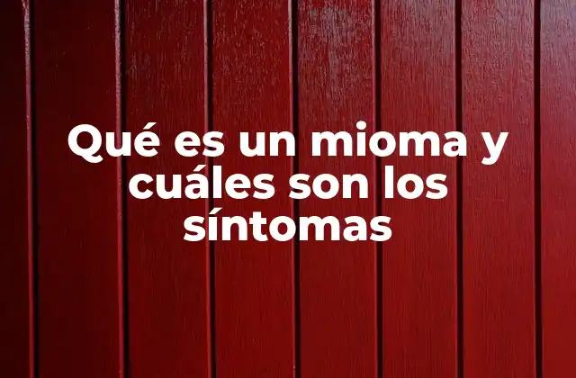 Qué es un Mioma y Cuáles Son los Síntomas