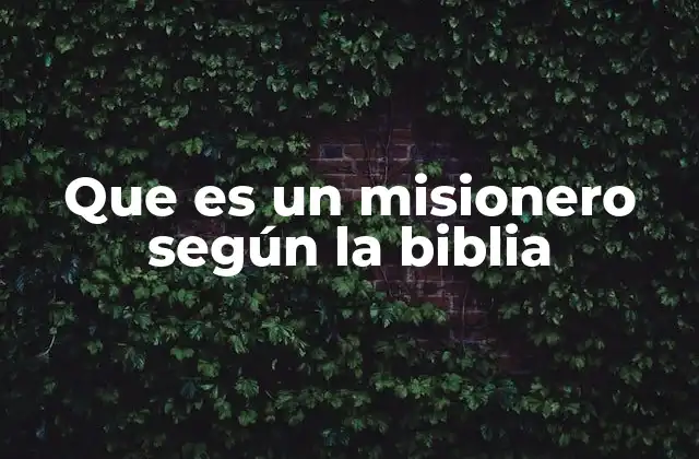 Que es un Misionero según la Biblia