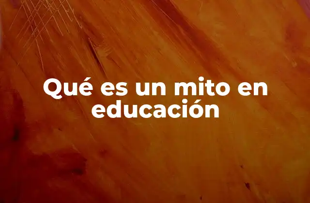 Qué es un Mito en Educación