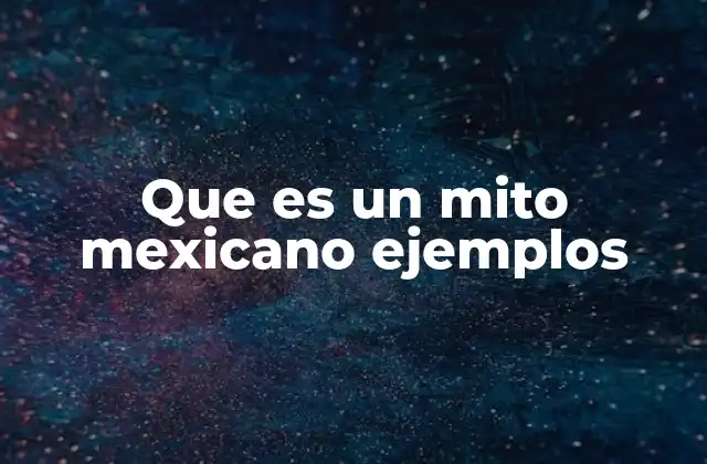 Que es un Mito Mexicano Ejemplos