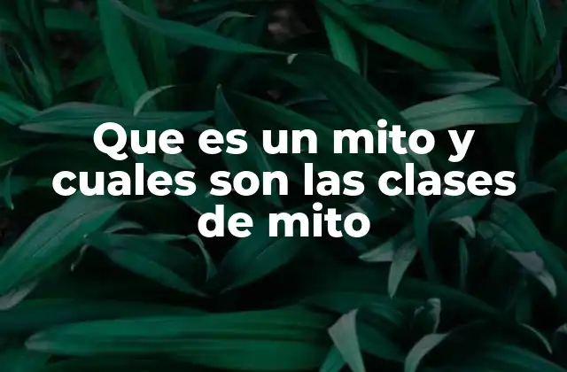 Que es un Mito y Cuales Son las Clases de Mito