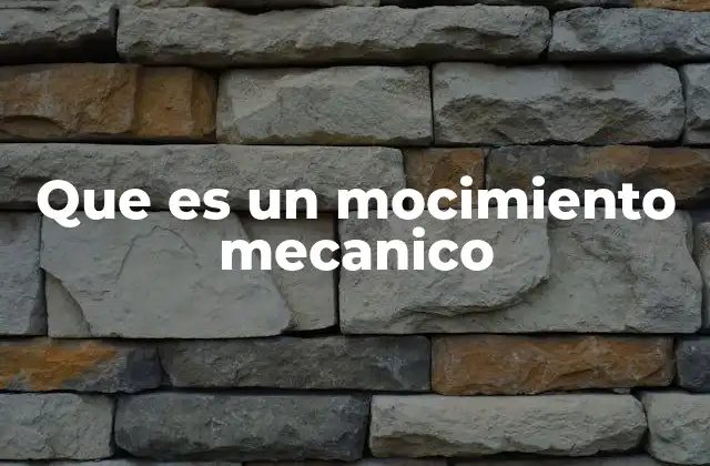 Que es un Mocimiento Mecanico