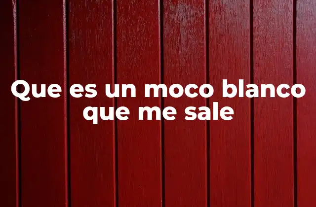Que es un Moco Blanco que Me Sale
