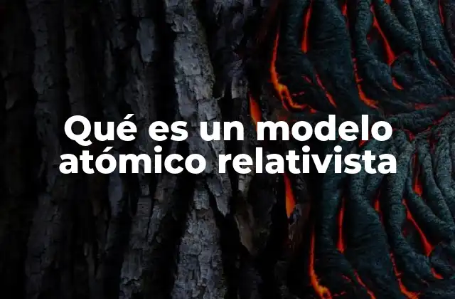 Qué es un Modelo Atómico Relativista