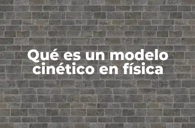 La importancia de los modelos cinéticos en la física moderna