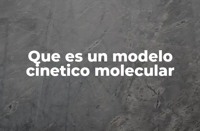 Que es un Modelo Cinetico Molecular