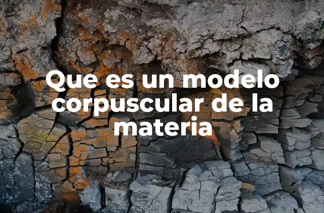 Que es un Modelo Corpuscular de la Materia