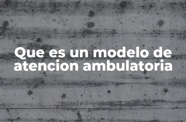 Que es un Modelo de Atencion Ambulatoria
