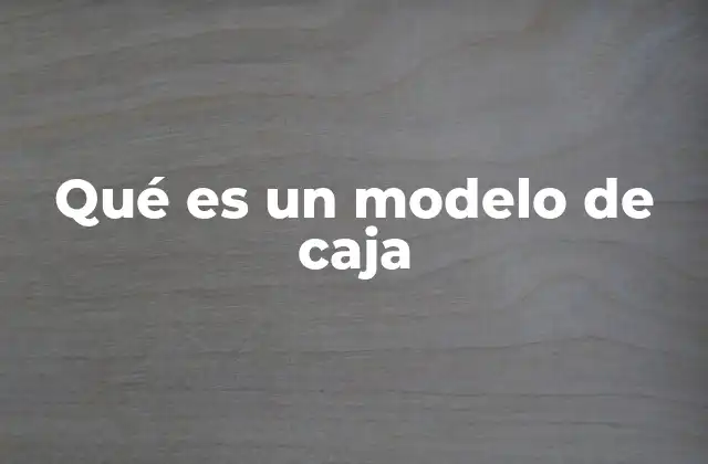 Qué es un Modelo de Caja