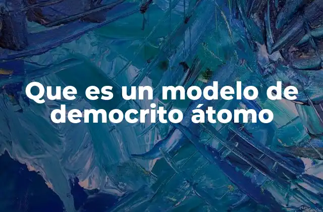 Que es un Modelo de Democrito Átomo