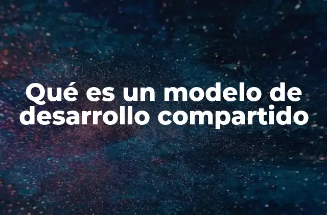 Qué es un Modelo de Desarrollo Compartido