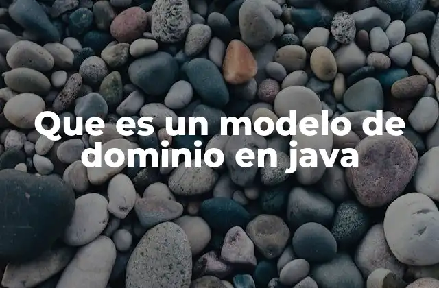 La importancia de estructurar correctamente el modelo de dominio en Java