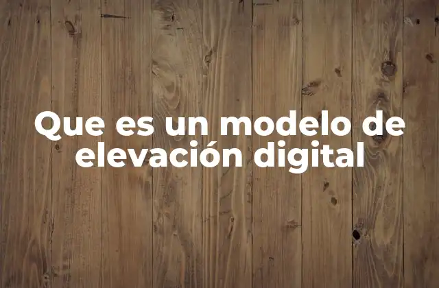 Que es un Modelo de Elevación Digital