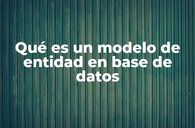Qué es un Modelo de Entidad en Base de Datos