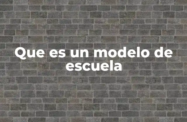 Que es un Modelo de Escuela