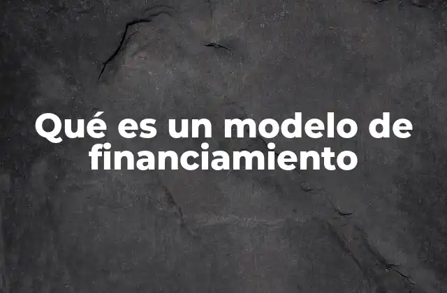 Qué es un Modelo de Financiamiento