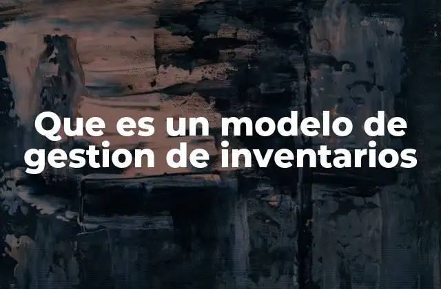 Que es un Modelo de Gestion de Inventarios