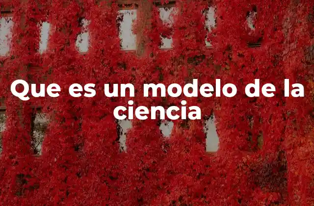 Que es un Modelo de la Ciencia 2 Cómo los modelos científicos ayudan a entender el mundo