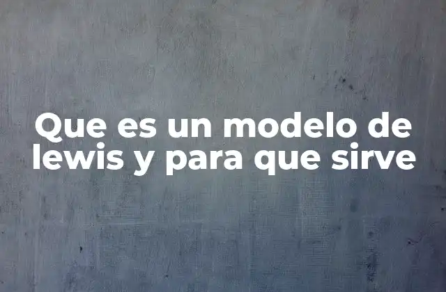 Que es un Modelo de Lewis y para que Sirve
