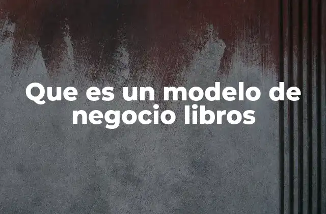 Que es un Modelo de Negocio Libros
