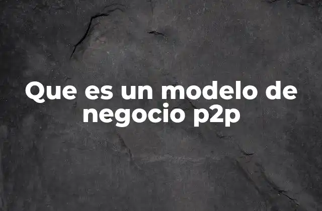 Que es un Modelo de Negocio P2p