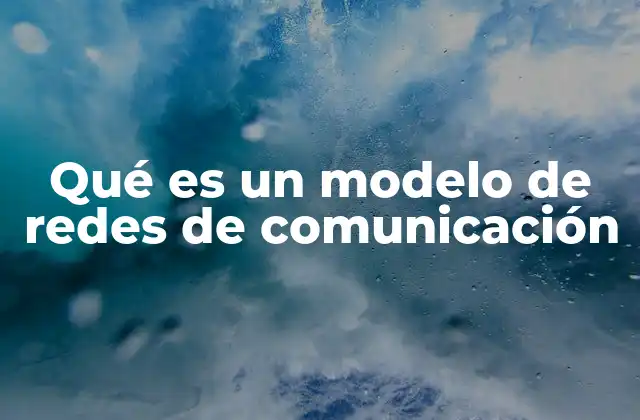 Qué es un Modelo de Redes de Comunicación