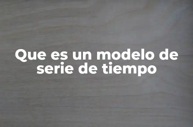 Que es un Modelo de Serie de Tiempo