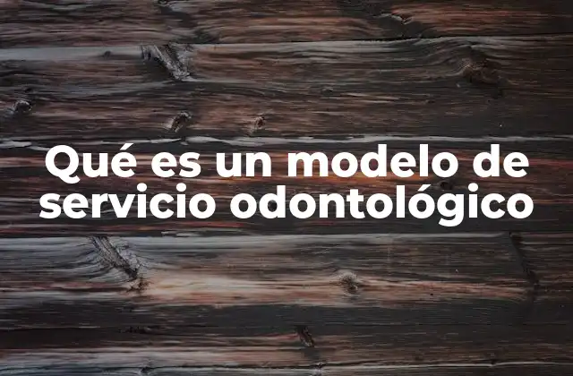 Qué es un Modelo de Servicio Odontológico 2 El enfoque integral en la odontología moderna