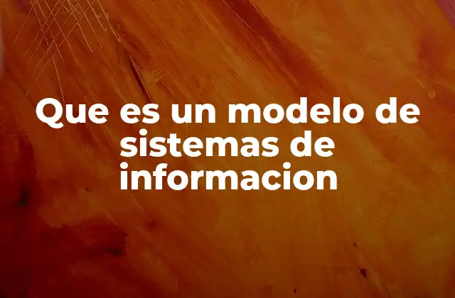 Que es un Modelo de Sistemas de Informacion 2 La importancia de los modelos en el diseño de sistemas