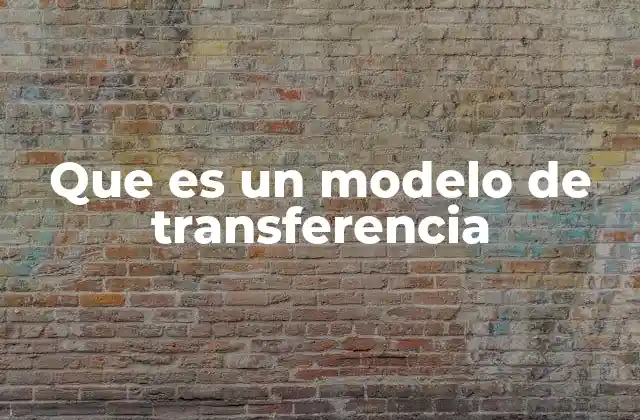 Que es un Modelo de Transferencia