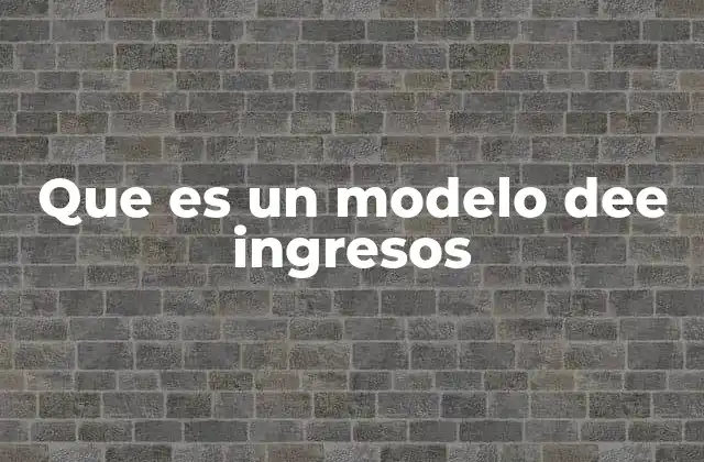 Que es un Modelo Dee Ingresos